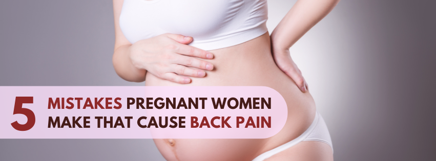 How to Relieve Back Pain During Pregnancy - 5 Common Mistakes Pregnant Women Make That Causes Back Pain- Birth Bliss